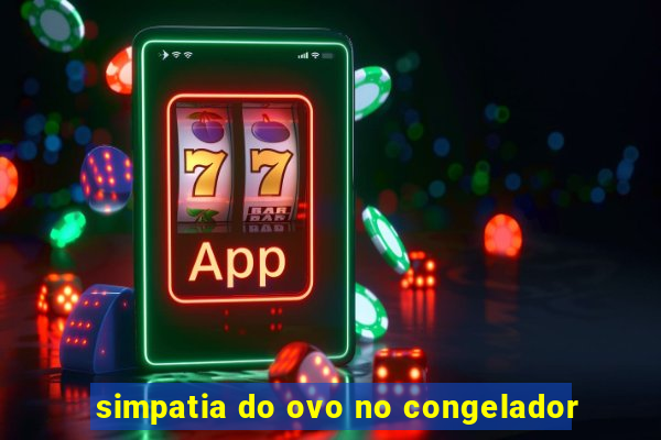 simpatia do ovo no congelador